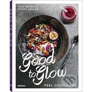 Good to Glow: Feel-Good Food - Tali Shine, Steph Adams