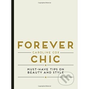 Forever Chic : Must-Have Tips on Beauty and Style - Caroline Cox