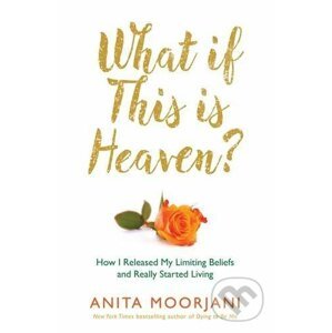 What If This Is Heaven? - Anita Moorjani