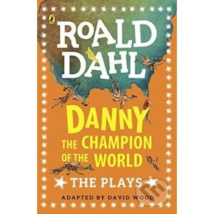 Danny the Champion of the World: The Plays - Roald Dahl