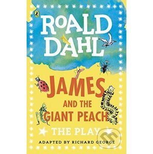 James and the Giant Peach: The Play - Roald Dahl