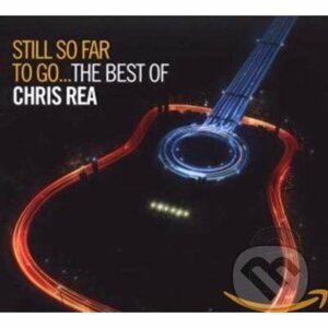 Chris Rea: Still So Far To Go...The Best of Chris Rea - Chris Rea