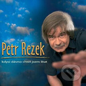 Petr Rezek: Kdysi dávno chtěl jsem lítat - Petr Rezek