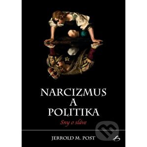 Narcizmus a politika - Jerrold M. Post