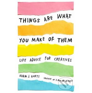 Things Are What You Make of Them - Adam J. Kurtz