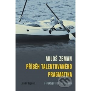Miloš Zeman: Příběh talentovaného pragmatika - Lubomír Kopeček