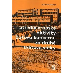 Středoevropské aktivity Baťova koncernu za druhé světové války - Martin Marek