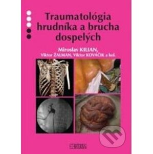 Traumatológia hrudníka a brucha dospelých - Miroslav Kilian, Viktor Žalman, Viktor Kováčik