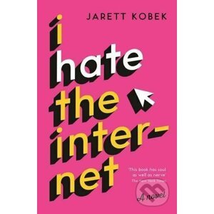 I Hate the Internet - Jarett Kobek
