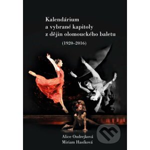 Kalendárium a vybrané kapitoly z dějin olomouckého baletu (1920–2016) - Alice Ondrejková, Miriam Hasíková
