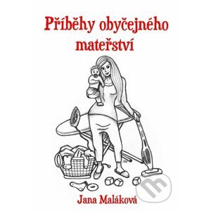 Příběhy obyčejného mateřství - Jana Maláková