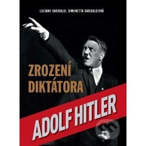 Adolf Hitler: Zrození diktátora - Luciano Garibaldi, Simonetta Garibaldi