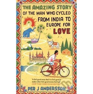 The Amazing Story of the Man Who Cycled from India to Europe for Love - Per J Andersson