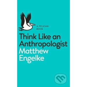 Think Like an Anthropologist - Matthew Engelke