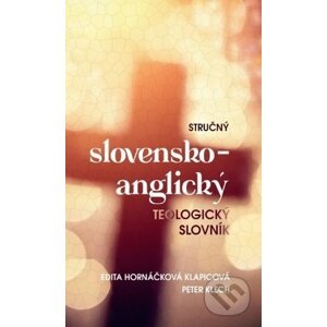 Stručný slovensko-anglický teologický slovník - Edita Hornáčková Klapicová, Peter Klech