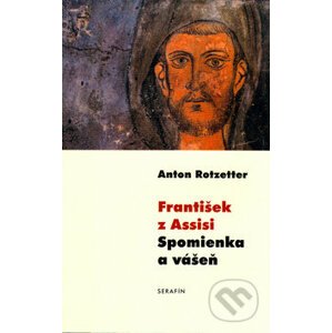 František z Assisi: Spomienka a vášeň - Anton Rotzetter