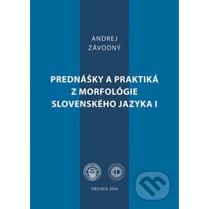 Prednášky a praktiká z morfológie slovenského jazyka I - Andrej Závodný