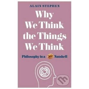 Why We Think the Things We Think - Alain Stephen