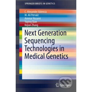 Next Generation Sequencing Technologies in Medical Genetics - C. Alexander Valencia, M. Ali Pervaiz a kol.