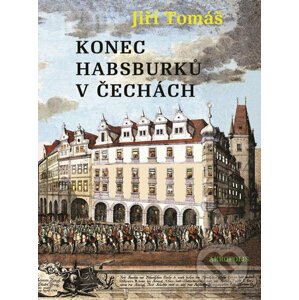 Konec Habsburků v Čechách - Jiří Tomáš
