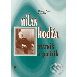 Milan Hodža - štátnik a politik - Miroslav Pekník a kolektív