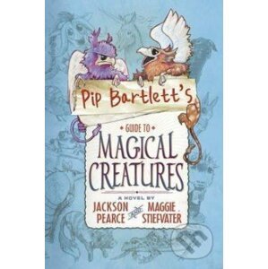 Pip Bartletts Guide to Magical Creatures - Maggie Stiefvater