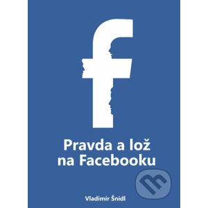 Pravda a lož na Facebooku - Vladimír Šnídl