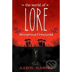 Monstrous Creatures - Aaron Mahnke