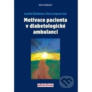 Motivace pacienta v diabetologické ambulanci - Jozefína Štefánková, Silvie Lacigová a kolektiv