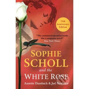 Sophie Scholl and the White Rose - Annette Dumbach, Jud Newborn