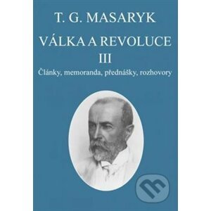Válka a revoluce III. - Tomáš Garrigue Masaryk