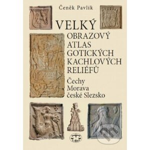 Velký obrazový atlas gotických kachlových reliéfů - Čeněk Pavlík