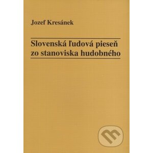 Slovenská ľudová pieseň zo stanoviska hudobného - Jozef Kresánek