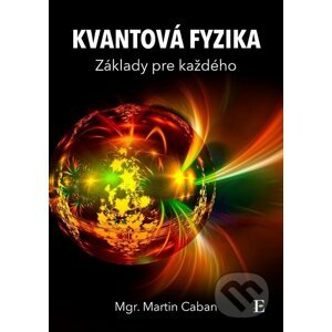 Kvantová fyzika - základy pre každého - Martin Caban