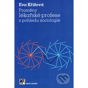 Proměny lékařské profese z pohledu sociologie - Eva Křížová