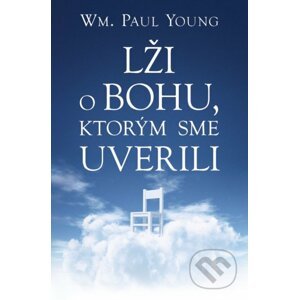 Lži o Bohu, ktorým sme uverili - William Paul Young