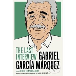 Gabriel García Márquez: The Last Interview and Other Conversations - Gabriel García Márquez