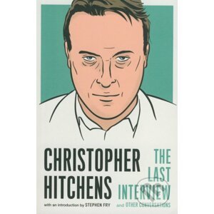 Christopher Hitchens: The Last Interview and Other Conversation - Christopher Hitchens