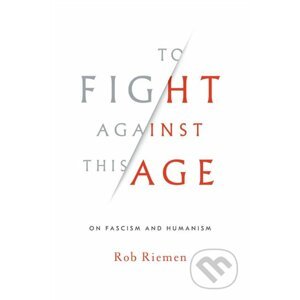 To Fight Against This Age - Rob Riemen