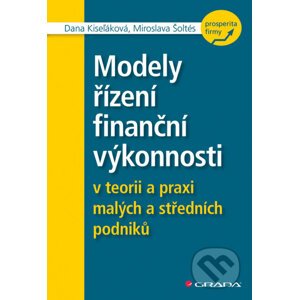 Modely řízení finanční výkonnosti v teorii a praxi malých a středních podniků - Dana Kiseľáková, Miroslava Šoltés