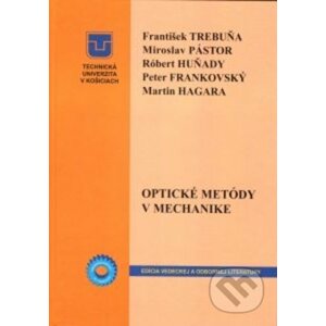 Optické metódy v mechanike - František Trebuňa, Miroslav Pástor, Róbert Huňady, Peter Frankovský, Martin Hagara