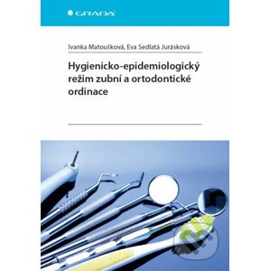 Hygienicko-epidemiologický režim zubní a ortodontické ordinace - Eva Sedlatá Jurásková, Ivanka Matoušková