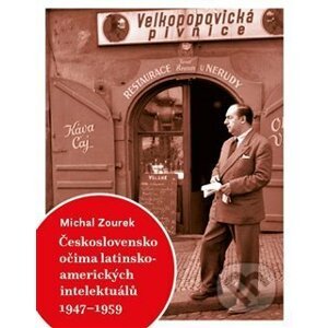 Československo očima latinskoamerických intelektuálů 1947-1959 - Michal Zourek