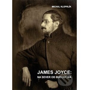 James Joyce: Na sever od budoucna - Michal Kleprlík