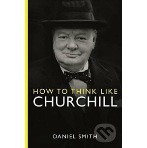 How to Think Like Churchill - Daniel Smith