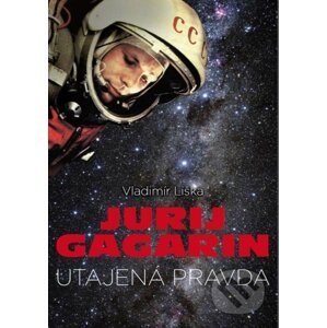 Jurij Gagarin: utajená pravda - Vladimír Liška