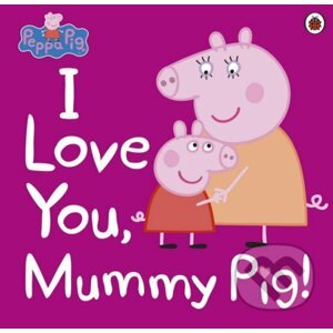 Peppa Pig: I Love You, Mummy Pig - Ladybird Books