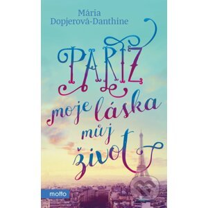 Paříž, moje láska, můj život - Mária Dopjerová-Danthine