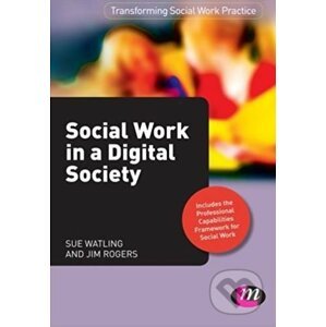 Social Work in a Digital Society - Sue Watling, Jim Rogers