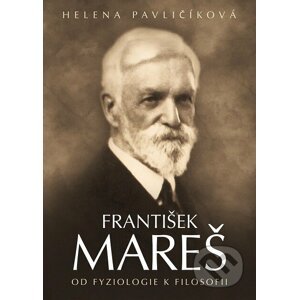 František Mareš - Od fyziologie k filosofii - Helena Pavličíková